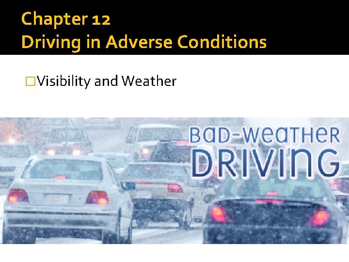 Chapter 12 Driving in Adverse Conditions �Visibility and Weather 
