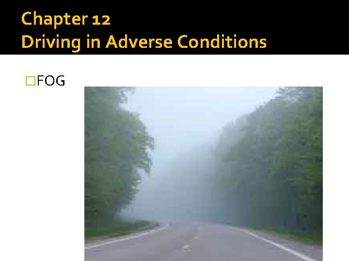 Chapter 12 Driving in Adverse Conditions �FOG 