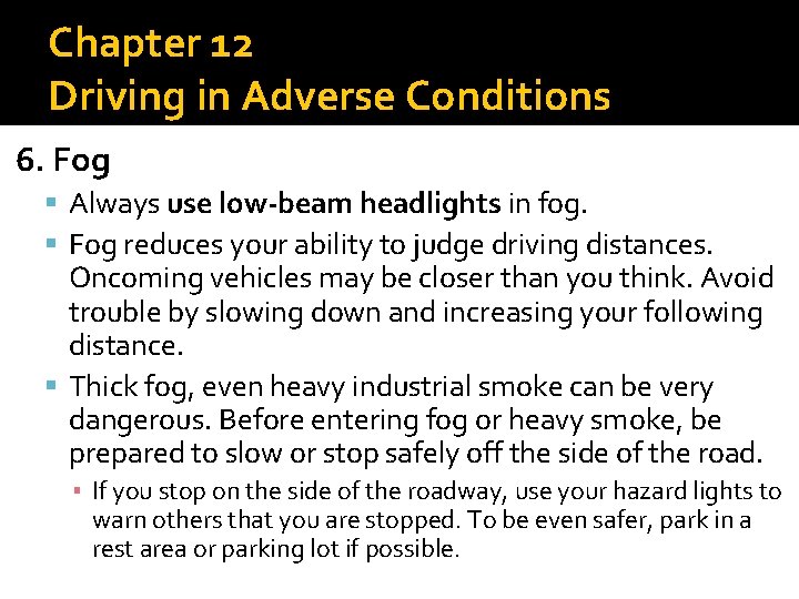 Chapter 12 Driving in Adverse Conditions 6. Fog Always use low-beam headlights in fog.