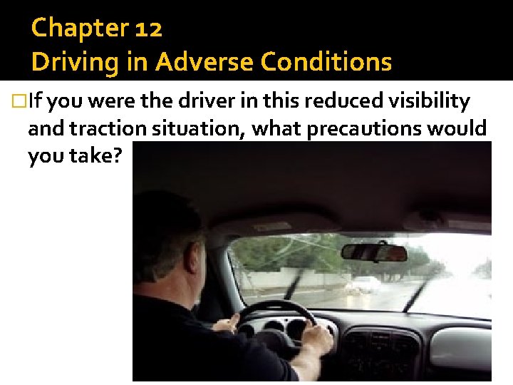 Chapter 12 Driving in Adverse Conditions �If you were the driver in this reduced