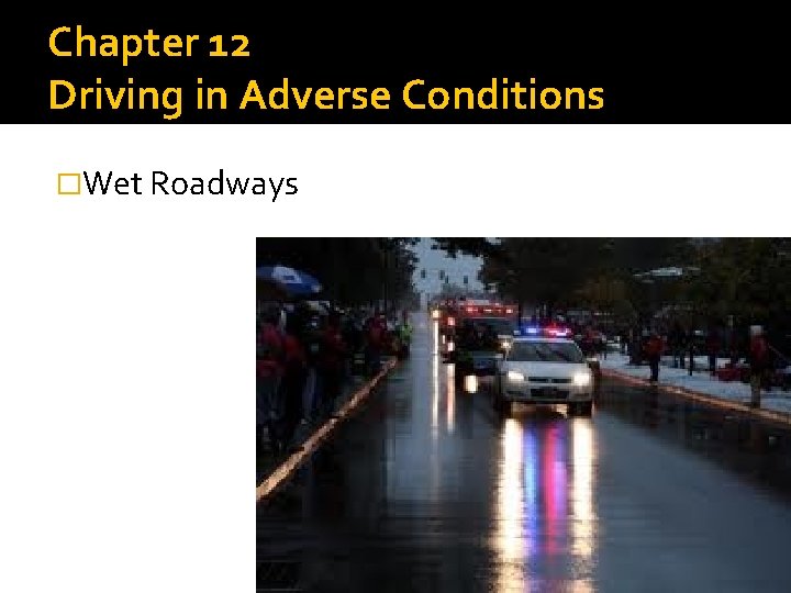Chapter 12 Driving in Adverse Conditions �Wet Roadways 