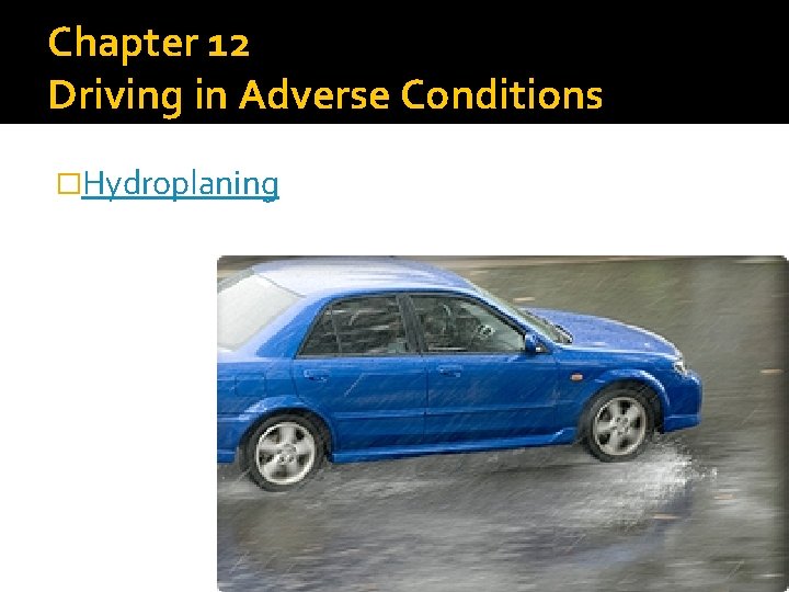 Chapter 12 Driving in Adverse Conditions �Hydroplaning 