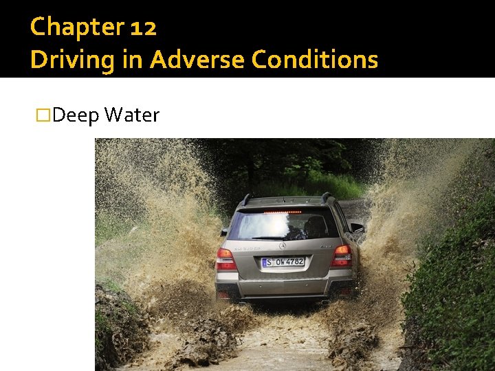 Chapter 12 Driving in Adverse Conditions �Deep Water 