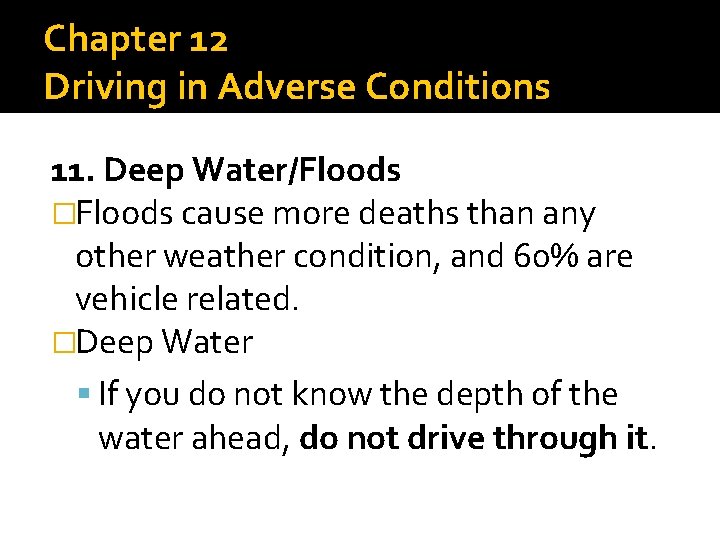 Chapter 12 Driving in Adverse Conditions 11. Deep Water/Floods �Floods cause more deaths than