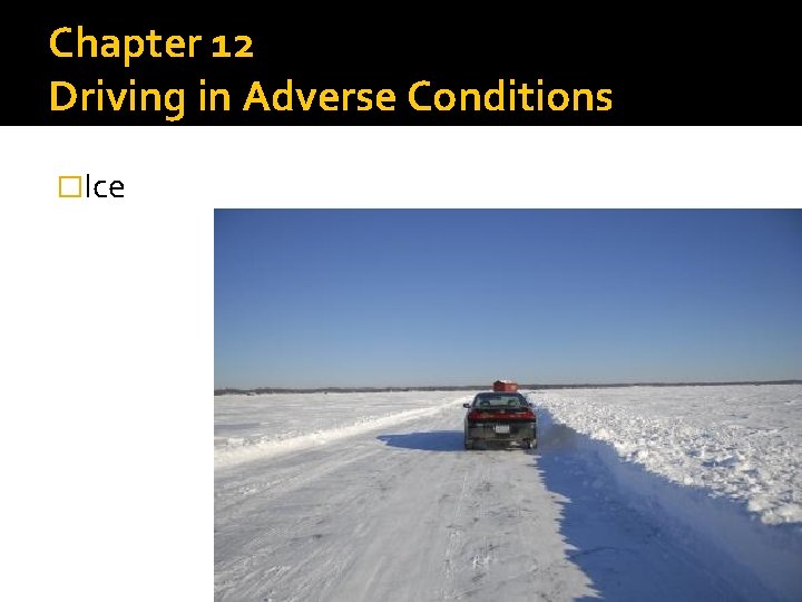 Chapter 12 Driving in Adverse Conditions �Ice 