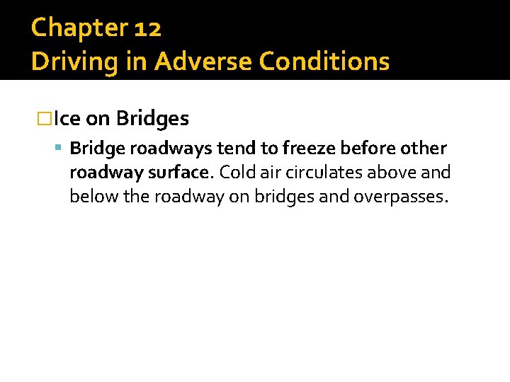 Chapter 12 Driving in Adverse Conditions �Ice on Bridges Bridge roadways tend to freeze
