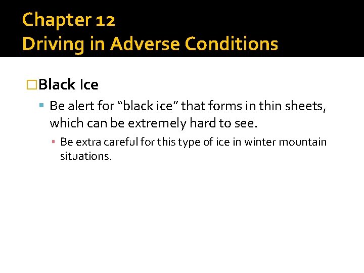 Chapter 12 Driving in Adverse Conditions �Black Ice Be alert for “black ice” that