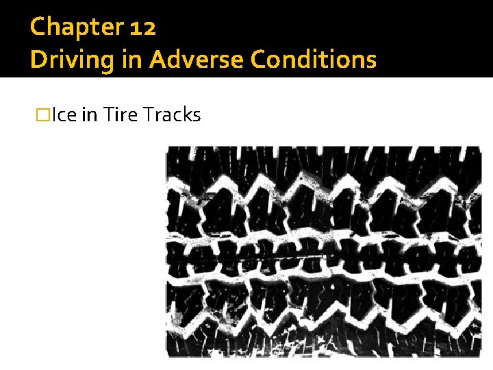 Chapter 12 Driving in Adverse Conditions �Ice in Tire Tracks 