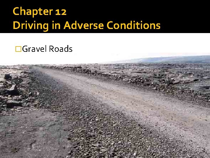 Chapter 12 Driving in Adverse Conditions �Gravel Roads 