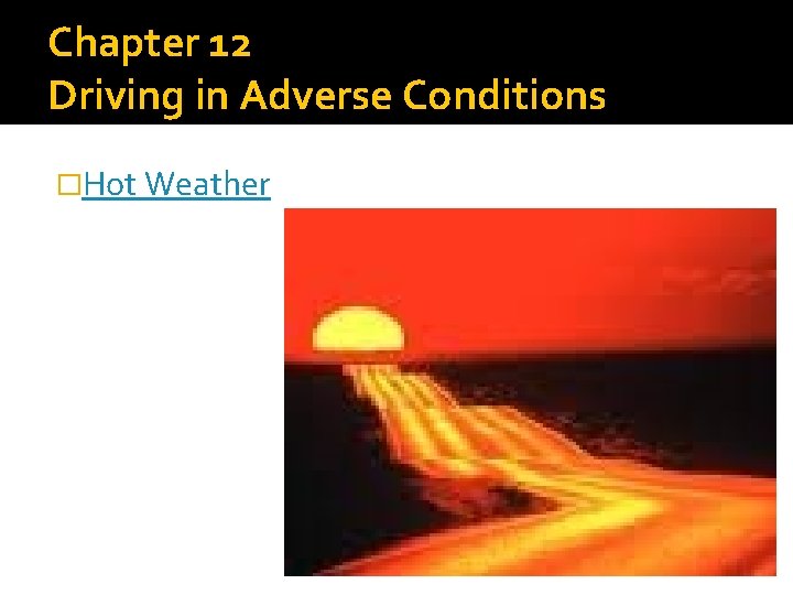 Chapter 12 Driving in Adverse Conditions �Hot Weather 