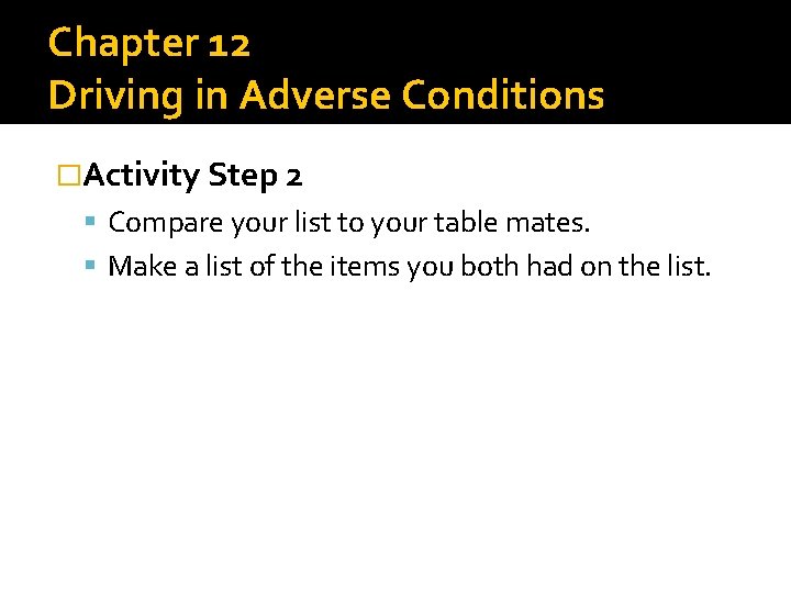 Chapter 12 Driving in Adverse Conditions �Activity Step 2 Compare your list to your