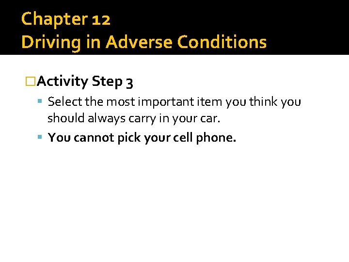 Chapter 12 Driving in Adverse Conditions �Activity Step 3 Select the most important item