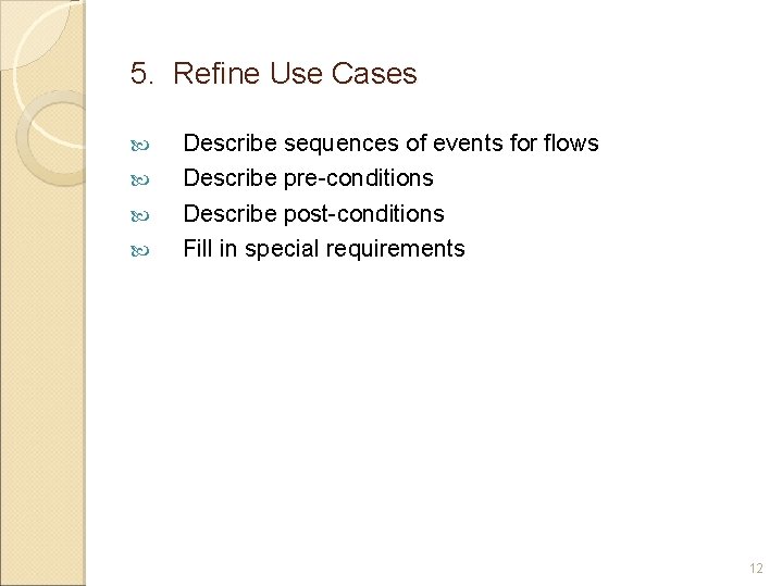5. Refine Use Cases Describe sequences of events for flows Describe pre-conditions Describe post-conditions