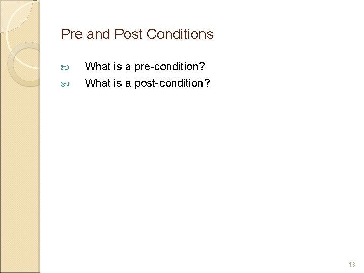 Pre and Post Conditions What is a pre-condition? What is a post-condition? 13 