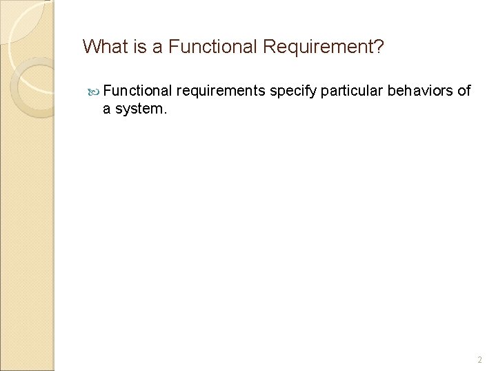 What is a Functional Requirement? Functional requirements specify particular behaviors of a system. 2