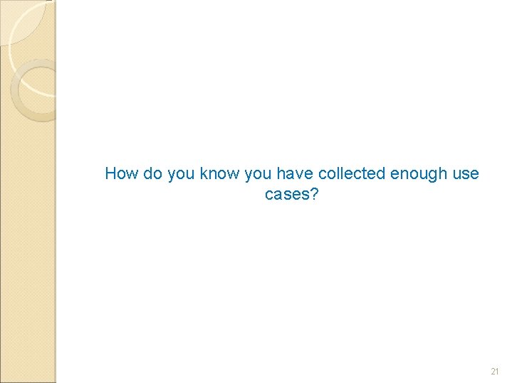 How do you know you have collected enough use cases? 21 