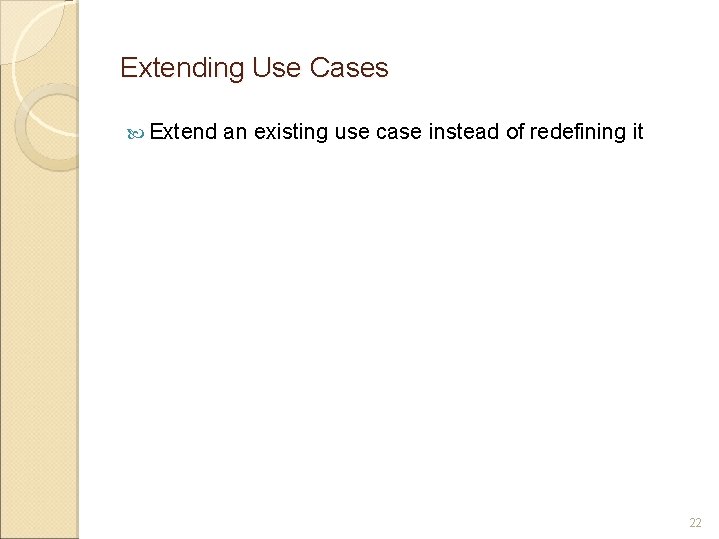 Extending Use Cases Extend an existing use case instead of redefining it 22 