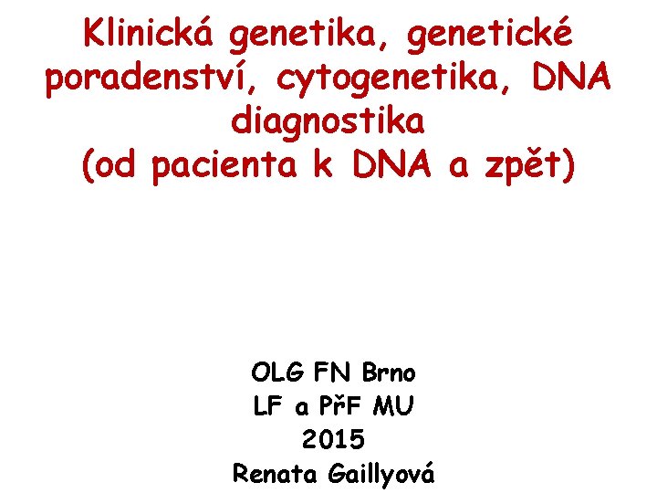 Klinická genetika, genetické poradenství, cytogenetika, DNA diagnostika (od pacienta k DNA a zpět) OLG