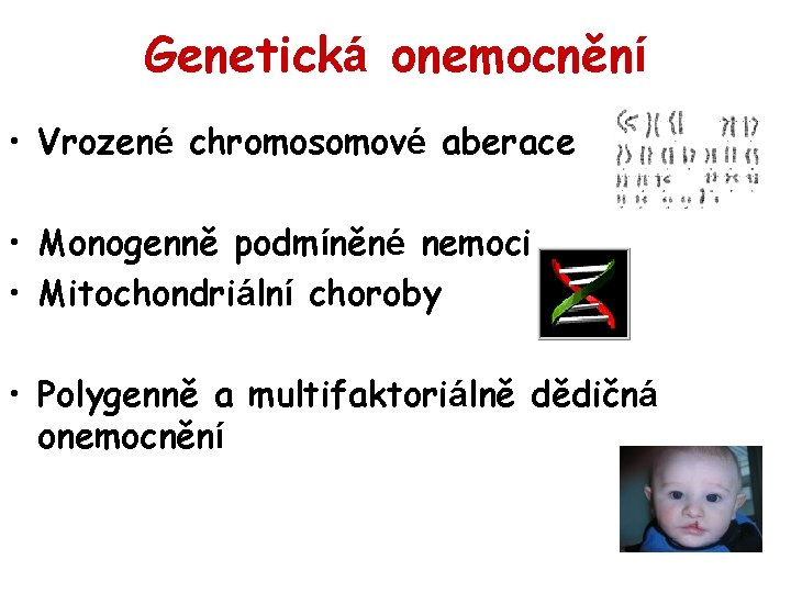 Genetická onemocnění • Vrozené chromosomové aberace • Monogenně podmíněné nemoci • Mitochondriální choroby •