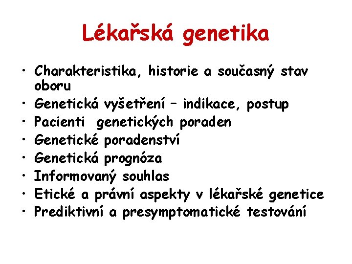 Lékařská genetika • Charakteristika, historie a současný stav oboru • Genetická vyšetření – indikace,