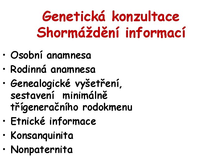 Genetická konzultace Shormáždění informací • Osobní anamnesa • Rodinná anamnesa • Genealogické vyšetření, sestavení