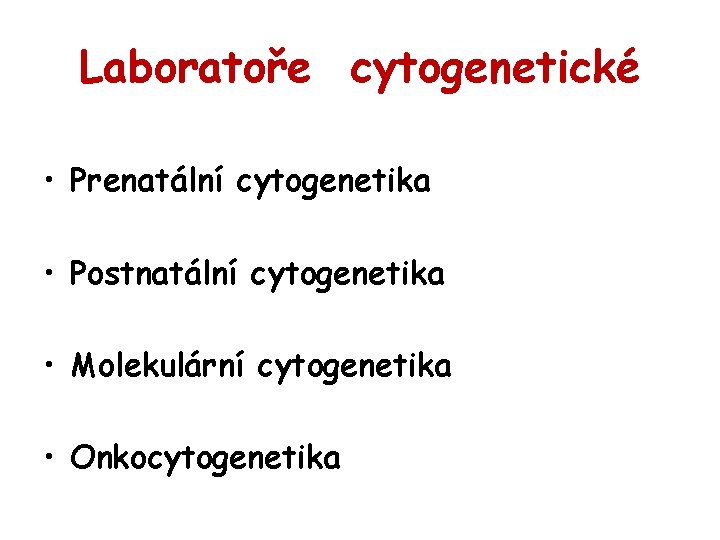 Laboratoře cytogenetické • Prenatální cytogenetika • Postnatální cytogenetika • Molekulární cytogenetika • Onkocytogenetika 