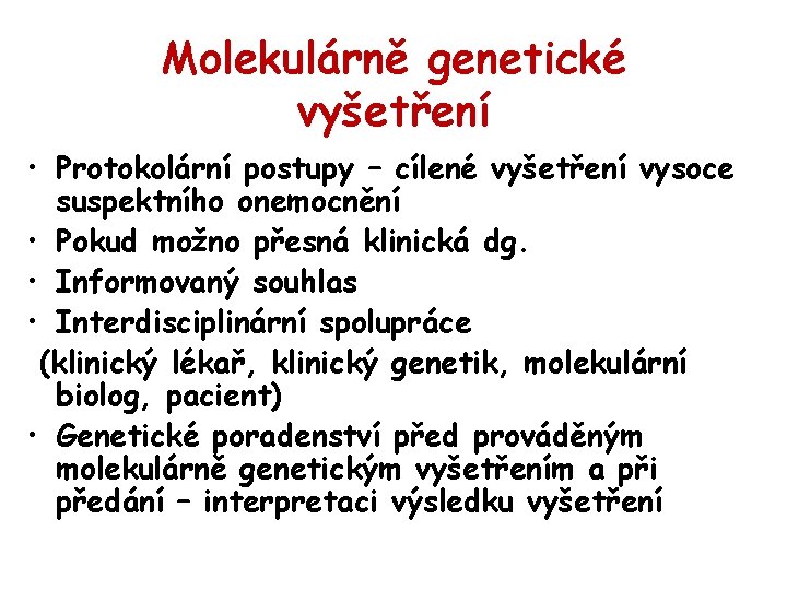 Molekulárně genetické vyšetření • Protokolární postupy – cílené vyšetření vysoce suspektního onemocnění • Pokud