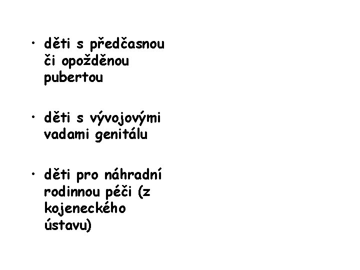  • děti s předčasnou či opožděnou pubertou • děti s vývojovými vadami genitálu