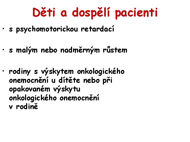 Děti a dospělí pacienti • s psychomotorickou retardací • s malým nebo nadměrným růstem