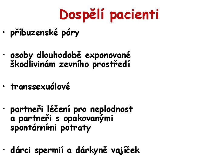 Dospělí pacienti • příbuzenské páry • osoby dlouhodobě exponované škodlivinám zevního prostředí • transsexuálové