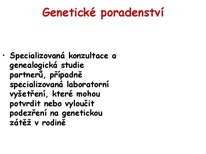 Genetické poradenství • Specializovaná konzultace a genealogická studie partnerů, případně specializovaná laboratorní vyšetření, které