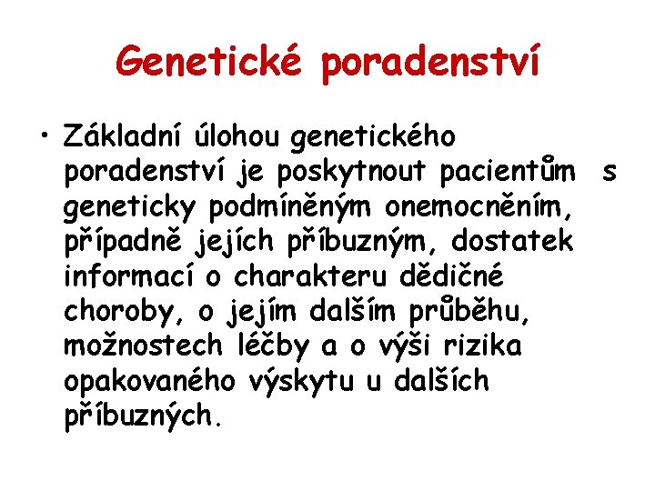 Genetické poradenství • Základní úlohou genetického poradenství je poskytnout pacientům s geneticky podmíněným onemocněním,