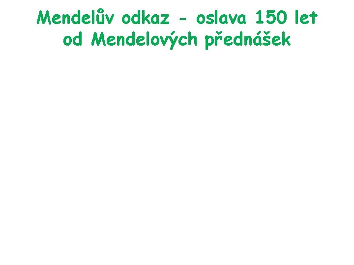 Mendelův odkaz - oslava 150 let od Mendelových přednášek 