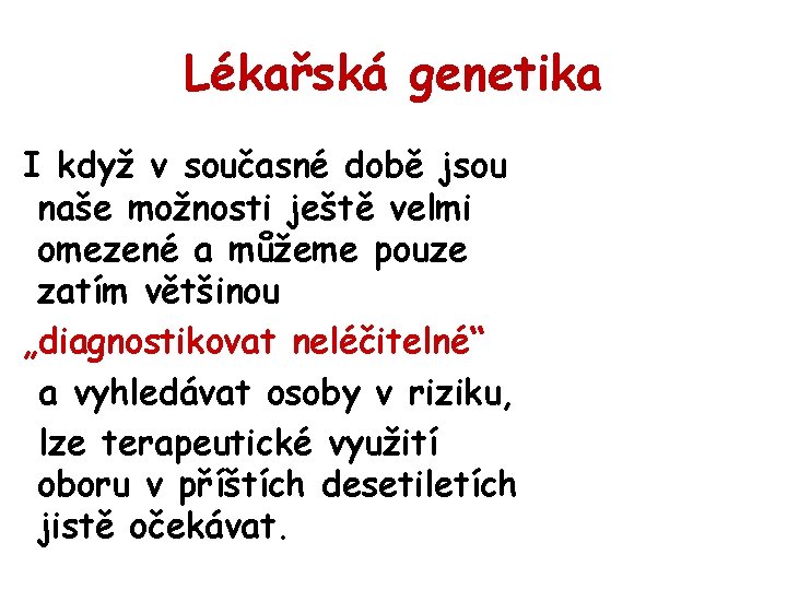 Lékařská genetika I když v současné době jsou naše možnosti ještě velmi omezené a