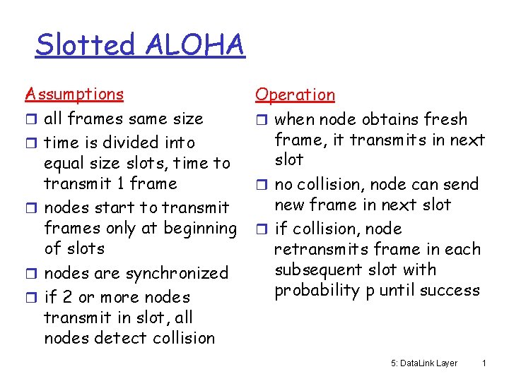 Slotted ALOHA Assumptions r all frames same size r time is divided into equal