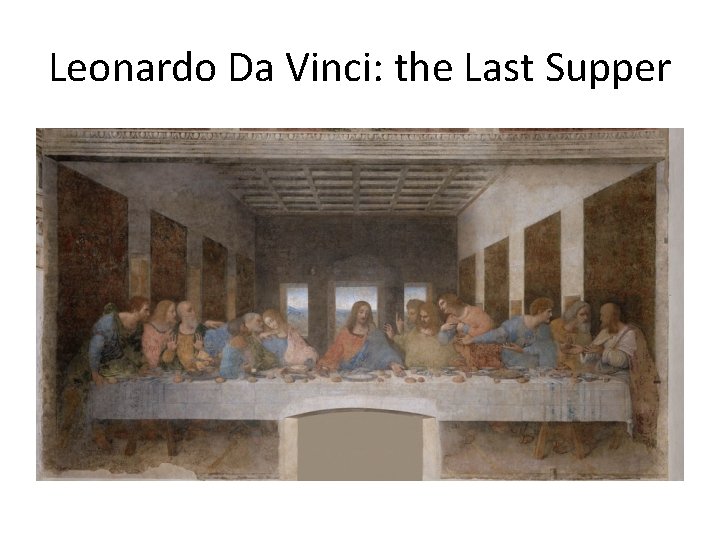 Leonardo Da Vinci: the Last Supper 
