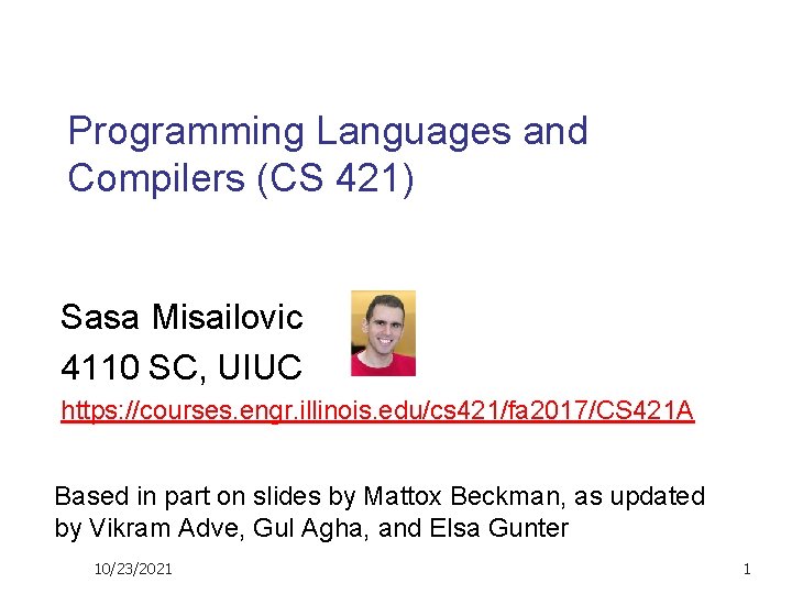 Programming Languages and Compilers (CS 421) Sasa Misailovic 4110 SC, UIUC https: //courses. engr.