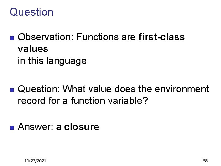 Question n Observation: Functions are first-class values in this language Question: What value does