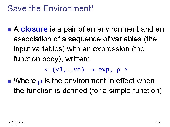 Save the Environment! n A closure is a pair of an environment and an