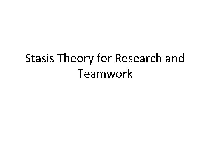 Stasis Theory for Research and Teamwork 