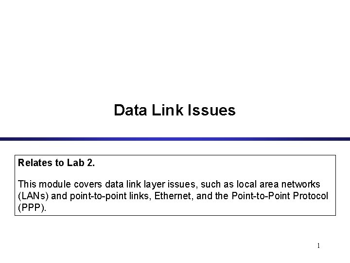 Data Link Issues Relates to Lab 2. This module covers data link layer issues,