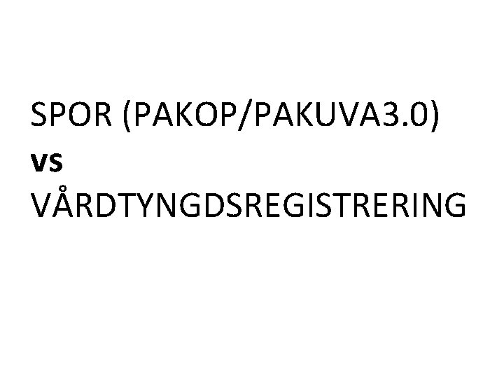 SPOR (PAKOP/PAKUVA 3. 0) vs VÅRDTYNGDSREGISTRERING 