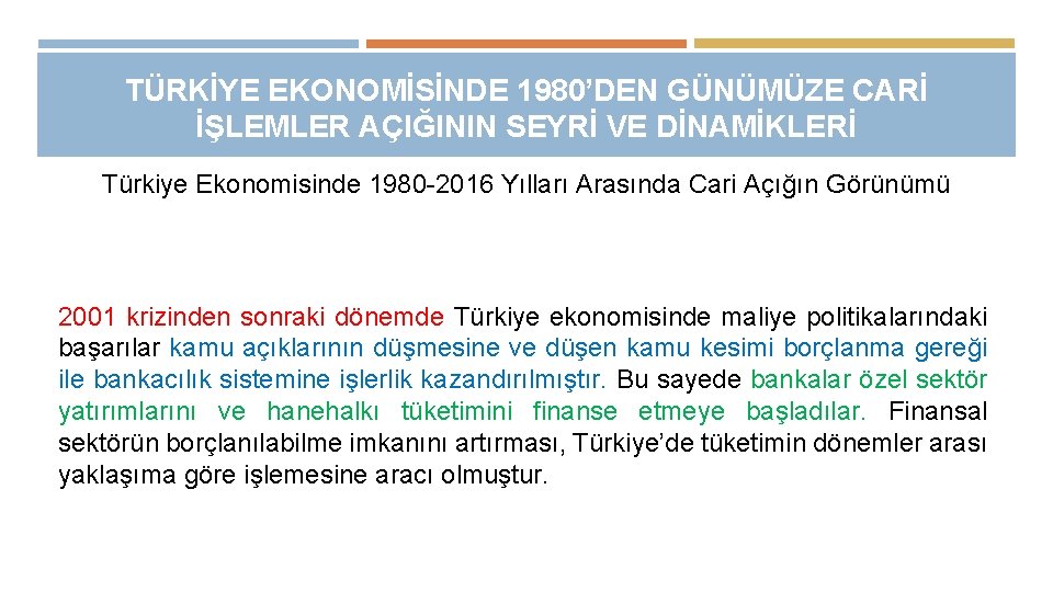 TÜRKİYE EKONOMİSİNDE 1980’DEN GÜNÜMÜZE CARİ İŞLEMLER AÇIĞININ SEYRİ VE DİNAMİKLERİ Türkiye Ekonomisinde 1980 -2016