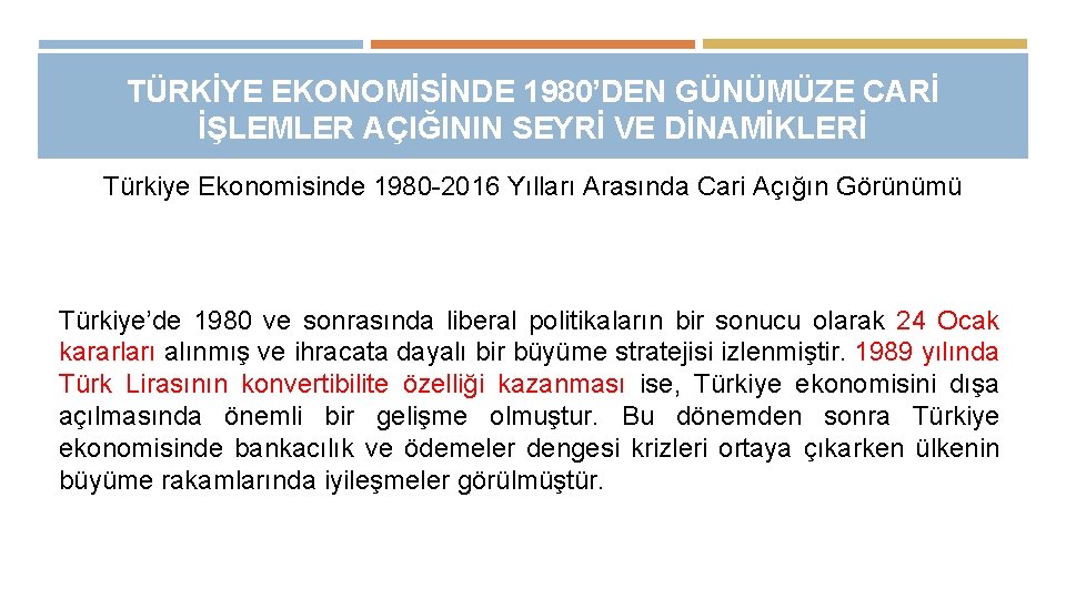 TÜRKİYE EKONOMİSİNDE 1980’DEN GÜNÜMÜZE CARİ İŞLEMLER AÇIĞININ SEYRİ VE DİNAMİKLERİ Türkiye Ekonomisinde 1980 -2016