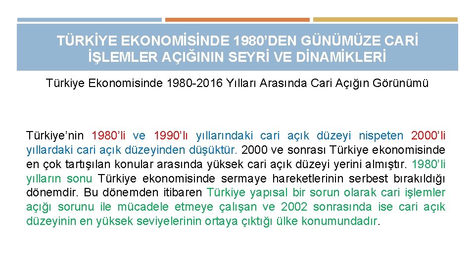 TÜRKİYE EKONOMİSİNDE 1980’DEN GÜNÜMÜZE CARİ İŞLEMLER AÇIĞININ SEYRİ VE DİNAMİKLERİ Türkiye Ekonomisinde 1980 -2016