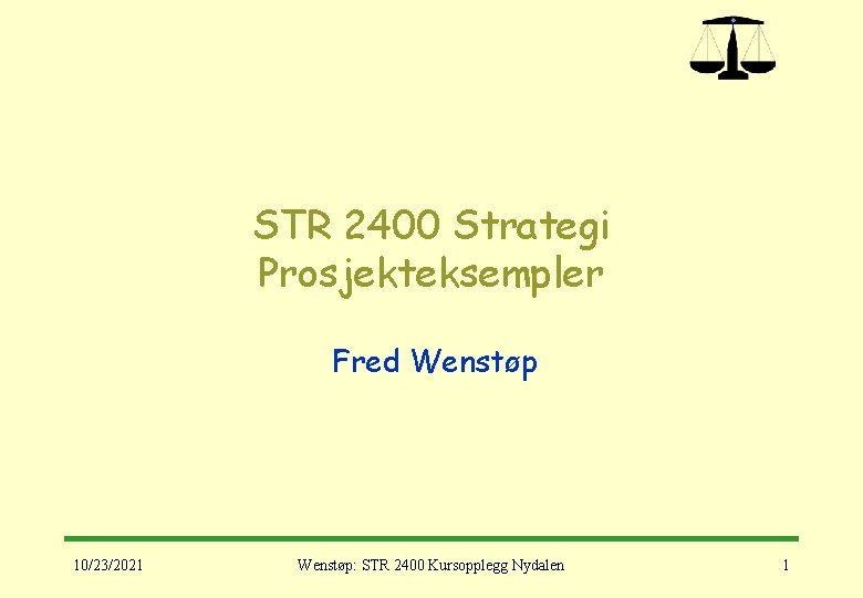 STR 2400 Strategi Prosjekteksempler Fred Wenstøp 10/23/2021 Wenstøp: STR 2400 Kursopplegg Nydalen 1 