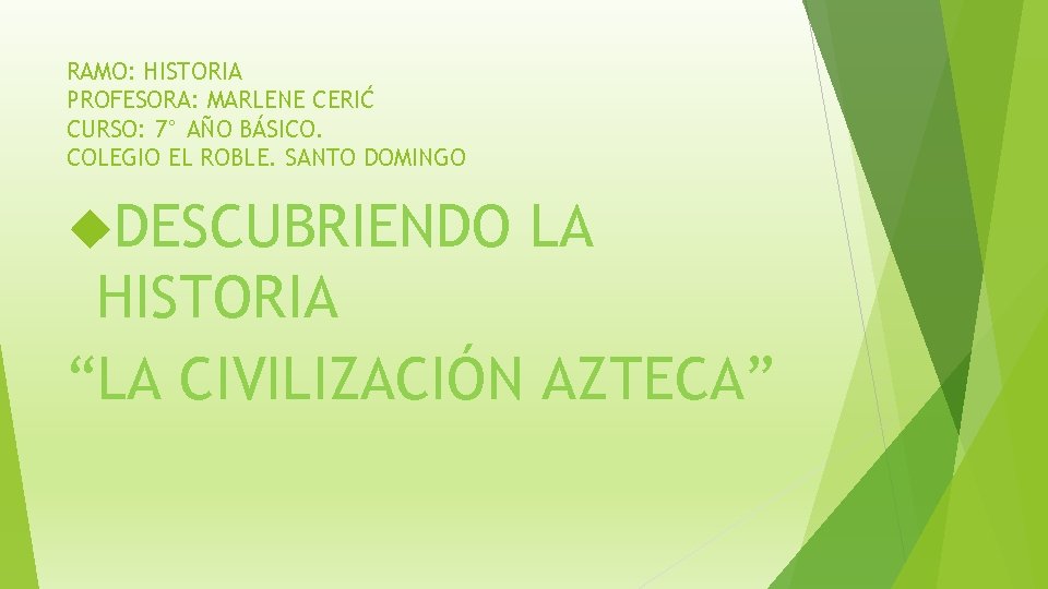 RAMO: HISTORIA PROFESORA: MARLENE CERIĆ CURSO: 7° AÑO BÁSICO. COLEGIO EL ROBLE. SANTO DOMINGO