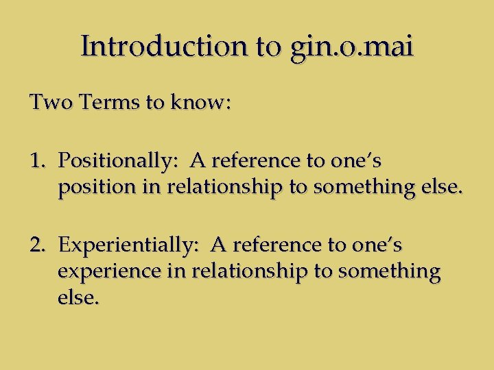 Introduction to gin. o. mai Two Terms to know: 1. Positionally: A reference to