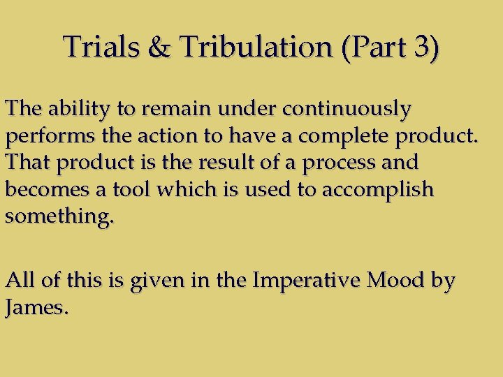 Trials & Tribulation (Part 3) The ability to remain under continuously performs the action