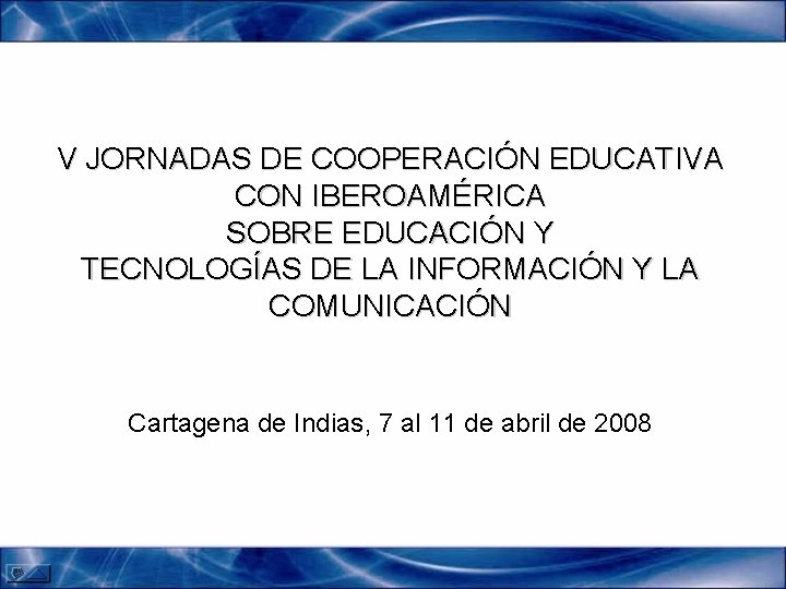 V JORNADAS DE COOPERACIÓN EDUCATIVA CON IBEROAMÉRICA SOBRE EDUCACIÓN Y TECNOLOGÍAS DE LA INFORMACIÓN